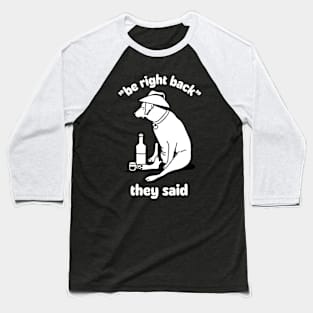 "Be Right Back" They Said Baseball T-Shirt